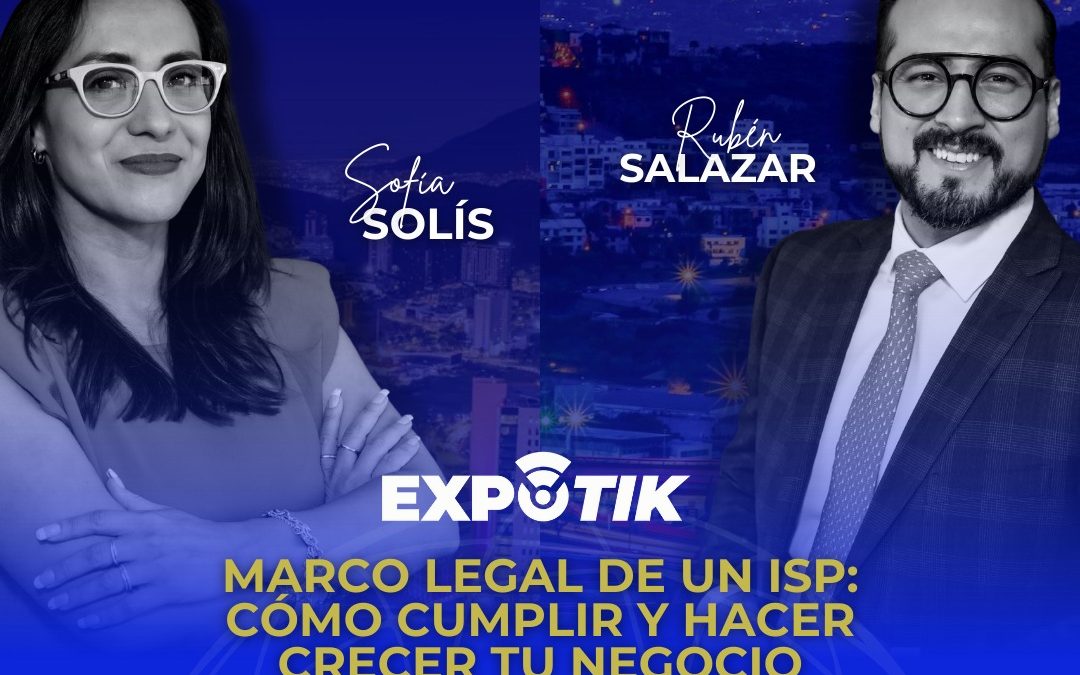 Marco Legal de un ISP: ¿Cómo cumplir y hacer crecer tu negocio? Expotik Monterrey 20 Marzo | Salazar & Solís